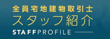 社員全員宅地建物取引士 スタッフ紹介 Staff Profile